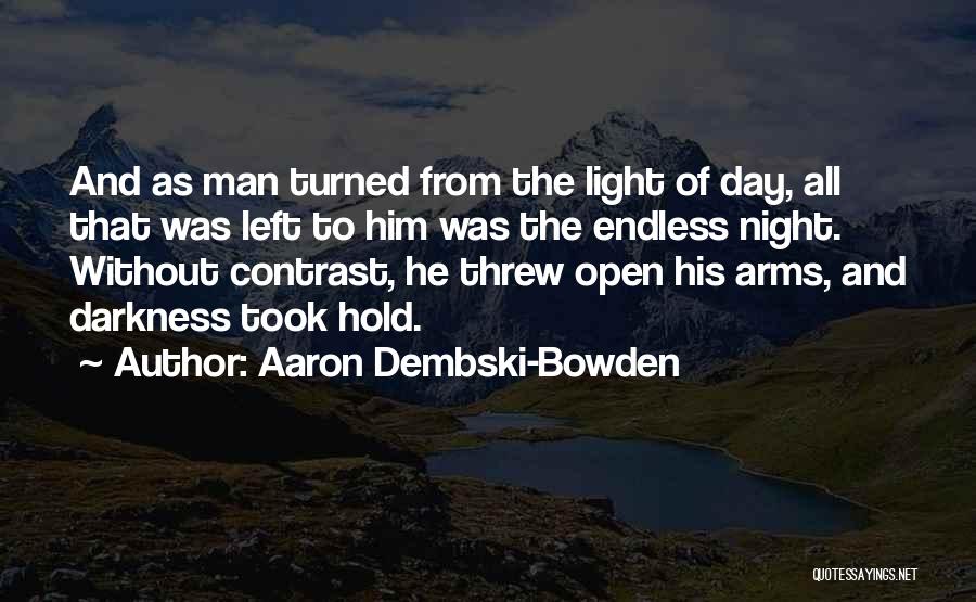 Aaron Dembski-Bowden Quotes: And As Man Turned From The Light Of Day, All That Was Left To Him Was The Endless Night. Without