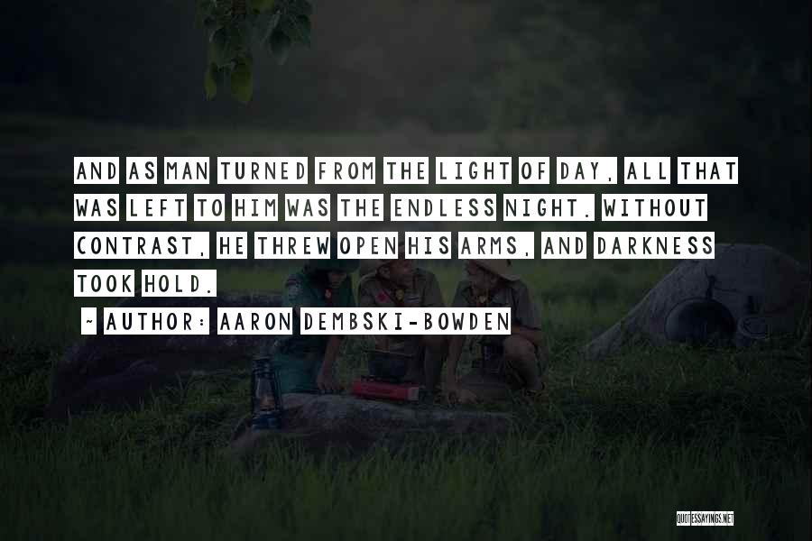 Aaron Dembski-Bowden Quotes: And As Man Turned From The Light Of Day, All That Was Left To Him Was The Endless Night. Without