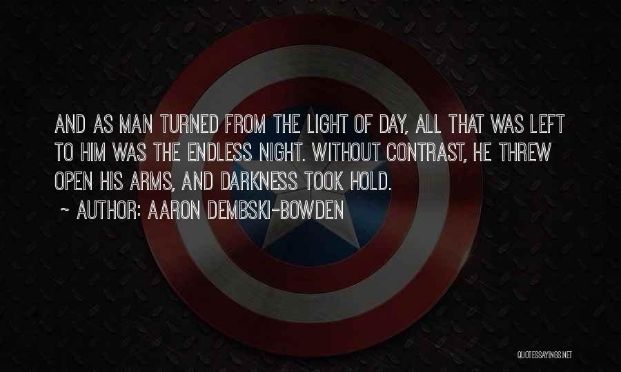 Aaron Dembski-Bowden Quotes: And As Man Turned From The Light Of Day, All That Was Left To Him Was The Endless Night. Without