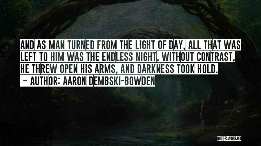 Aaron Dembski-Bowden Quotes: And As Man Turned From The Light Of Day, All That Was Left To Him Was The Endless Night. Without