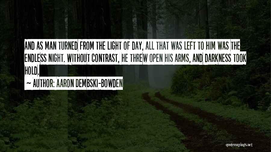 Aaron Dembski-Bowden Quotes: And As Man Turned From The Light Of Day, All That Was Left To Him Was The Endless Night. Without