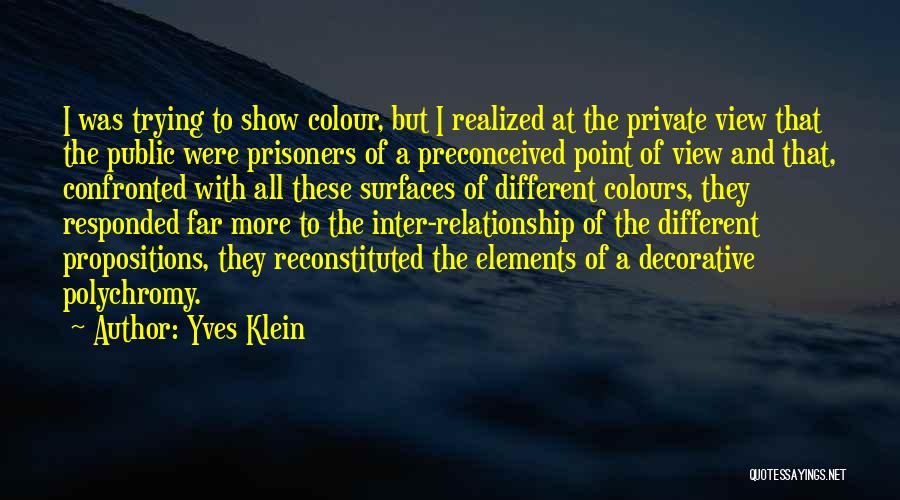 Yves Klein Quotes: I Was Trying To Show Colour, But I Realized At The Private View That The Public Were Prisoners Of A