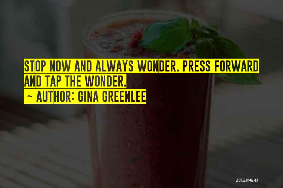 Gina Greenlee Quotes: Stop Now And Always Wonder. Press Forward And Tap The Wonder.