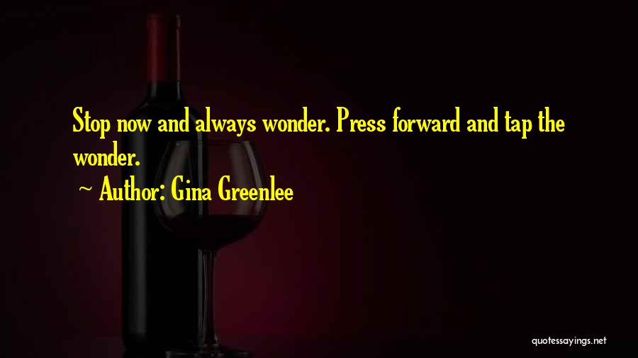 Gina Greenlee Quotes: Stop Now And Always Wonder. Press Forward And Tap The Wonder.