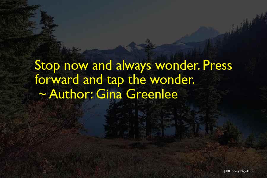 Gina Greenlee Quotes: Stop Now And Always Wonder. Press Forward And Tap The Wonder.