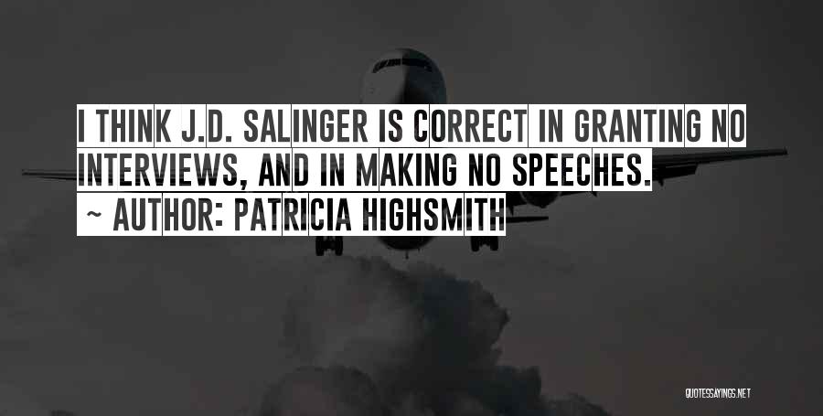 Patricia Highsmith Quotes: I Think J.d. Salinger Is Correct In Granting No Interviews, And In Making No Speeches.