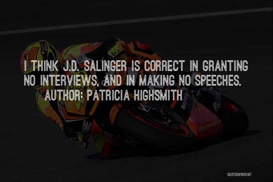 Patricia Highsmith Quotes: I Think J.d. Salinger Is Correct In Granting No Interviews, And In Making No Speeches.