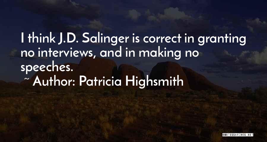 Patricia Highsmith Quotes: I Think J.d. Salinger Is Correct In Granting No Interviews, And In Making No Speeches.