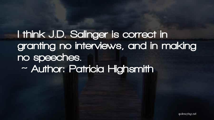 Patricia Highsmith Quotes: I Think J.d. Salinger Is Correct In Granting No Interviews, And In Making No Speeches.