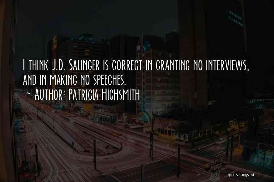 Patricia Highsmith Quotes: I Think J.d. Salinger Is Correct In Granting No Interviews, And In Making No Speeches.