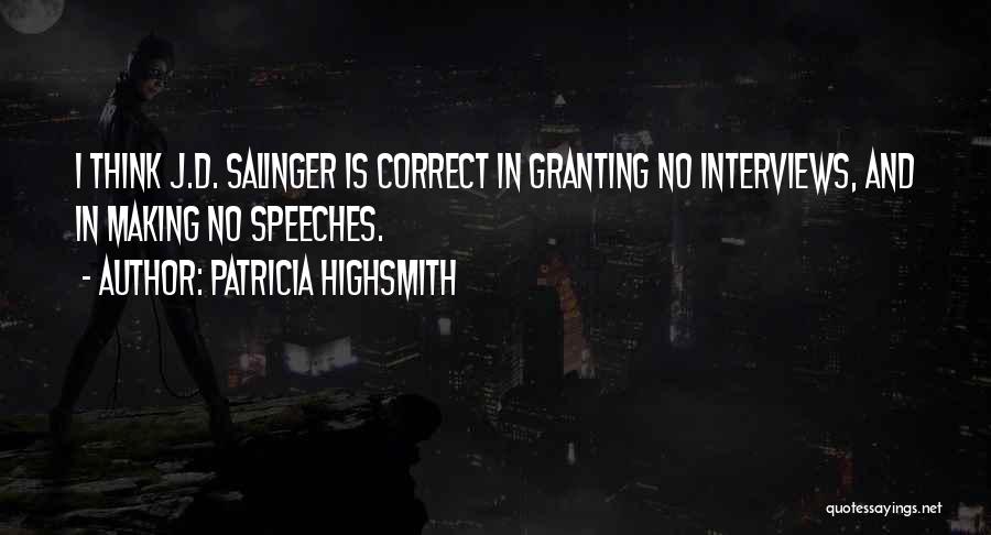 Patricia Highsmith Quotes: I Think J.d. Salinger Is Correct In Granting No Interviews, And In Making No Speeches.