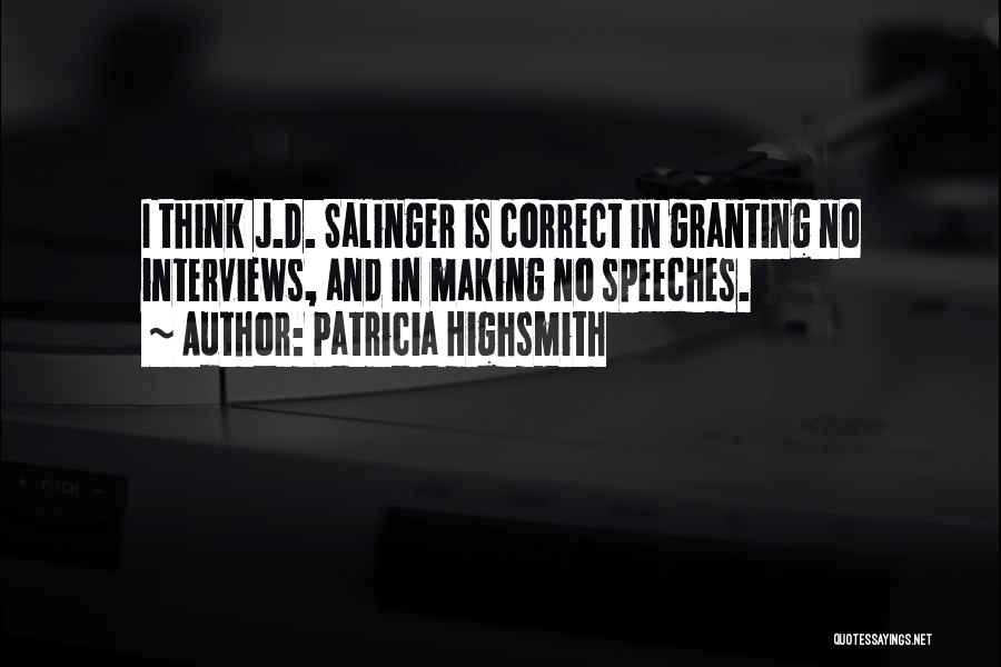 Patricia Highsmith Quotes: I Think J.d. Salinger Is Correct In Granting No Interviews, And In Making No Speeches.