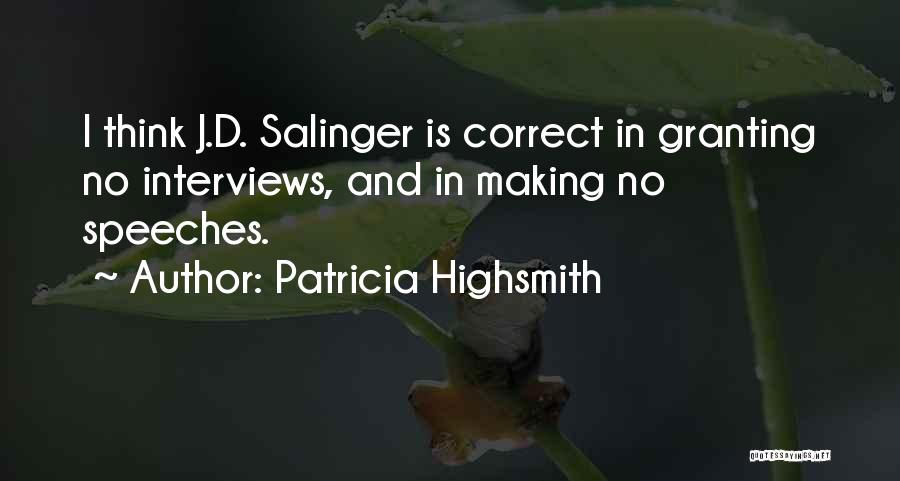 Patricia Highsmith Quotes: I Think J.d. Salinger Is Correct In Granting No Interviews, And In Making No Speeches.