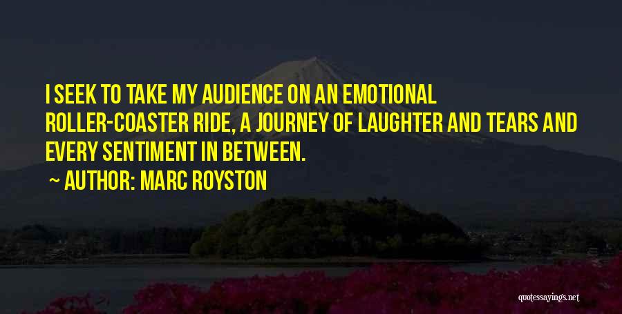 Marc Royston Quotes: I Seek To Take My Audience On An Emotional Roller-coaster Ride, A Journey Of Laughter And Tears And Every Sentiment