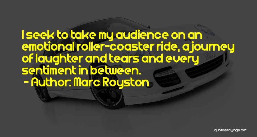 Marc Royston Quotes: I Seek To Take My Audience On An Emotional Roller-coaster Ride, A Journey Of Laughter And Tears And Every Sentiment