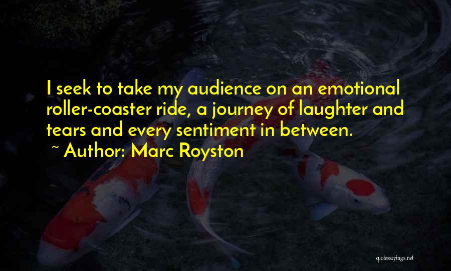 Marc Royston Quotes: I Seek To Take My Audience On An Emotional Roller-coaster Ride, A Journey Of Laughter And Tears And Every Sentiment