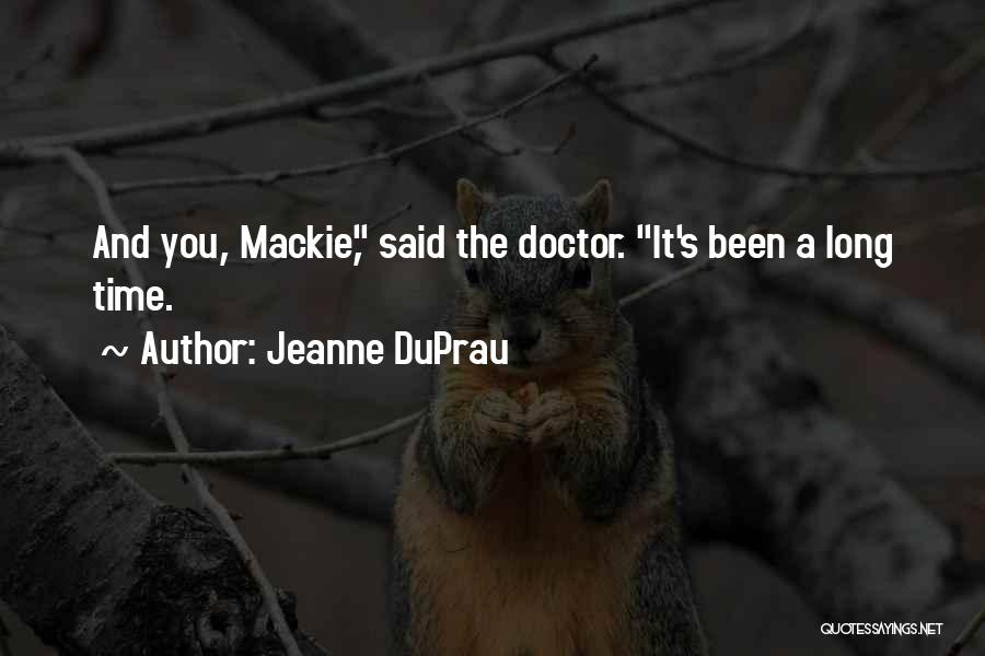 Jeanne DuPrau Quotes: And You, Mackie, Said The Doctor. It's Been A Long Time.