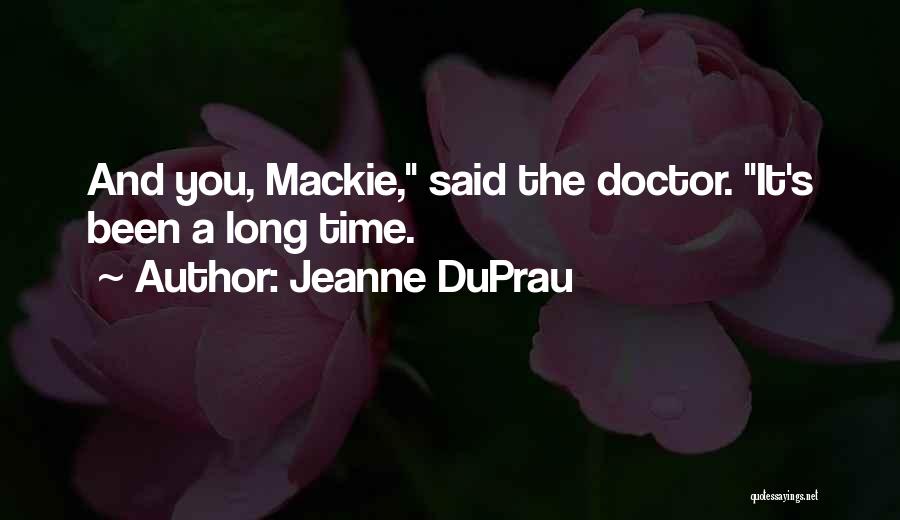 Jeanne DuPrau Quotes: And You, Mackie, Said The Doctor. It's Been A Long Time.