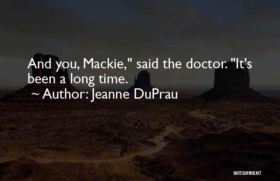 Jeanne DuPrau Quotes: And You, Mackie, Said The Doctor. It's Been A Long Time.
