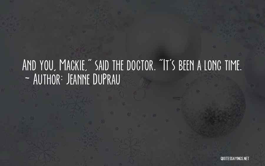 Jeanne DuPrau Quotes: And You, Mackie, Said The Doctor. It's Been A Long Time.