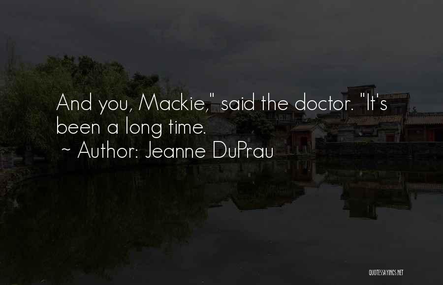 Jeanne DuPrau Quotes: And You, Mackie, Said The Doctor. It's Been A Long Time.