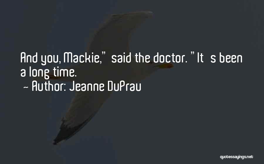 Jeanne DuPrau Quotes: And You, Mackie, Said The Doctor. It's Been A Long Time.