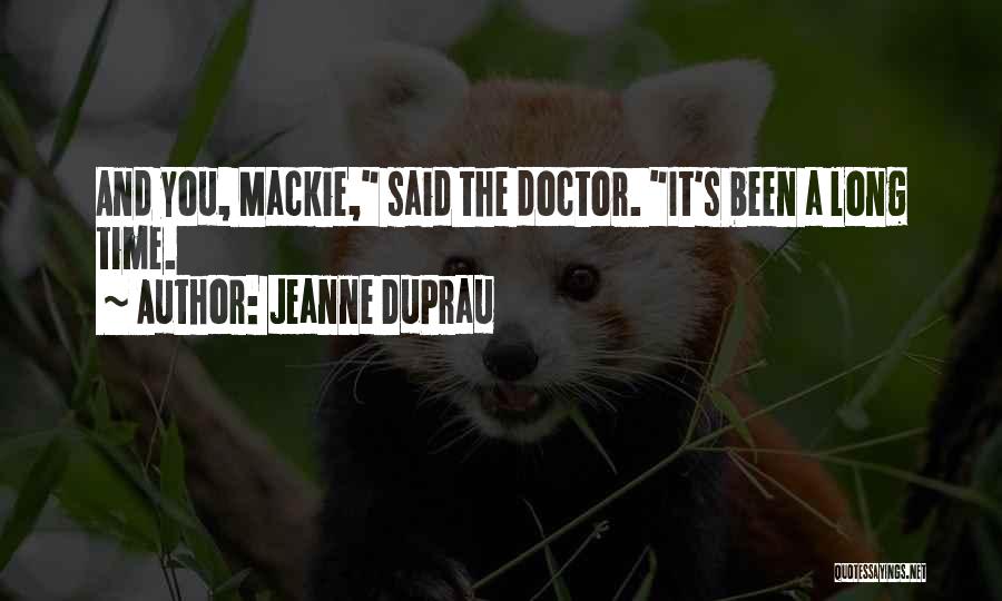 Jeanne DuPrau Quotes: And You, Mackie, Said The Doctor. It's Been A Long Time.