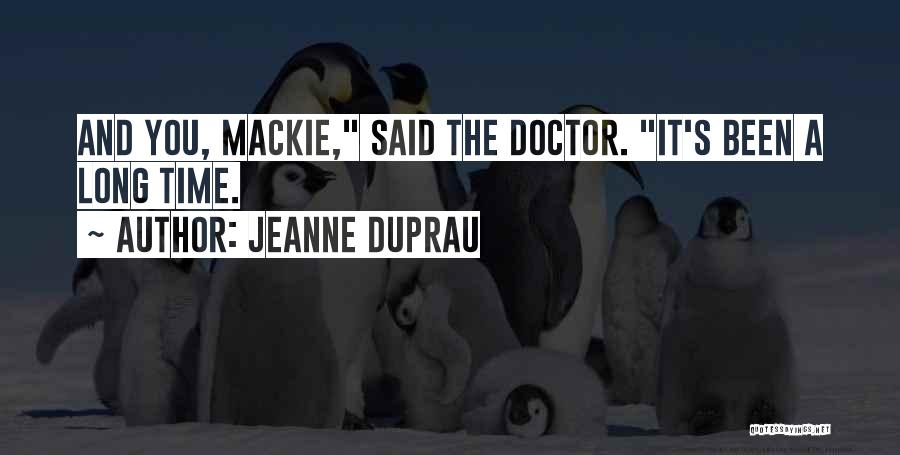 Jeanne DuPrau Quotes: And You, Mackie, Said The Doctor. It's Been A Long Time.