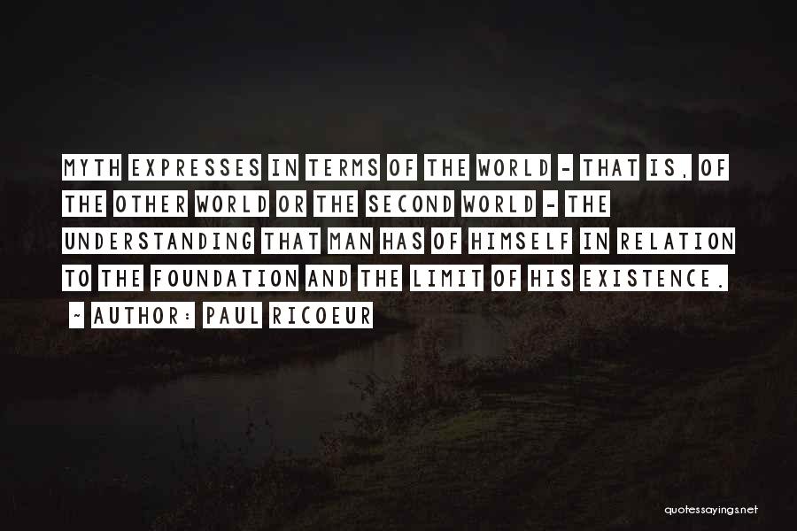 Paul Ricoeur Quotes: Myth Expresses In Terms Of The World - That Is, Of The Other World Or The Second World - The