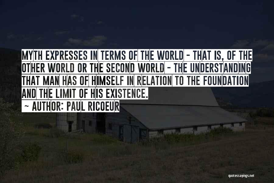 Paul Ricoeur Quotes: Myth Expresses In Terms Of The World - That Is, Of The Other World Or The Second World - The