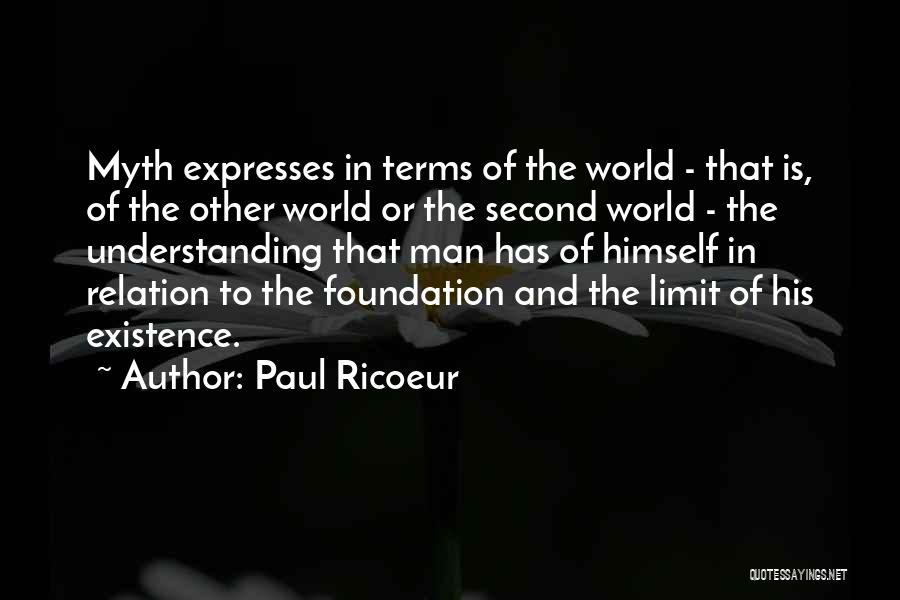 Paul Ricoeur Quotes: Myth Expresses In Terms Of The World - That Is, Of The Other World Or The Second World - The