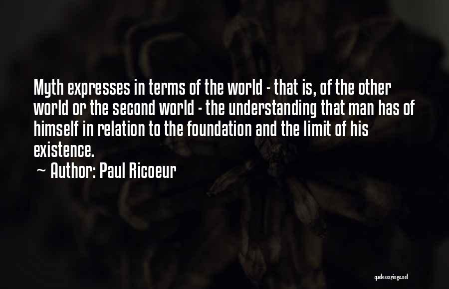 Paul Ricoeur Quotes: Myth Expresses In Terms Of The World - That Is, Of The Other World Or The Second World - The