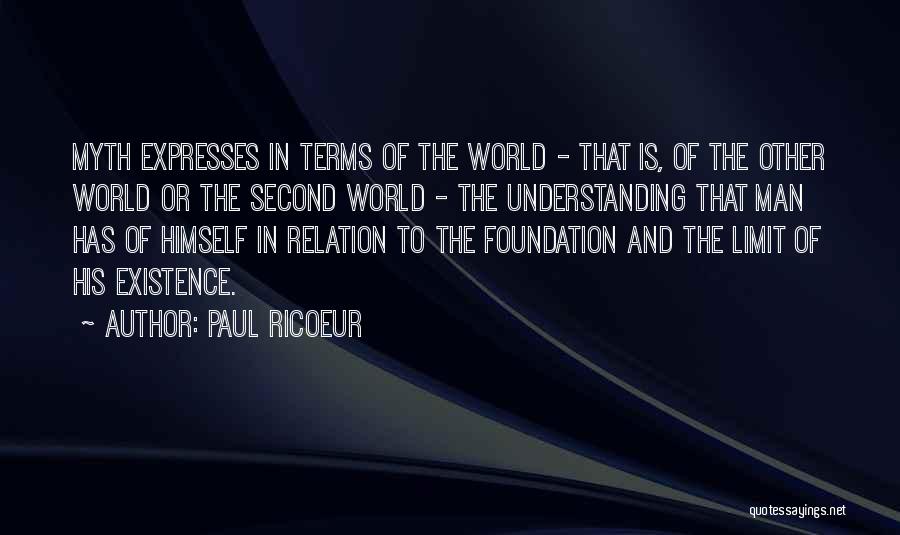 Paul Ricoeur Quotes: Myth Expresses In Terms Of The World - That Is, Of The Other World Or The Second World - The