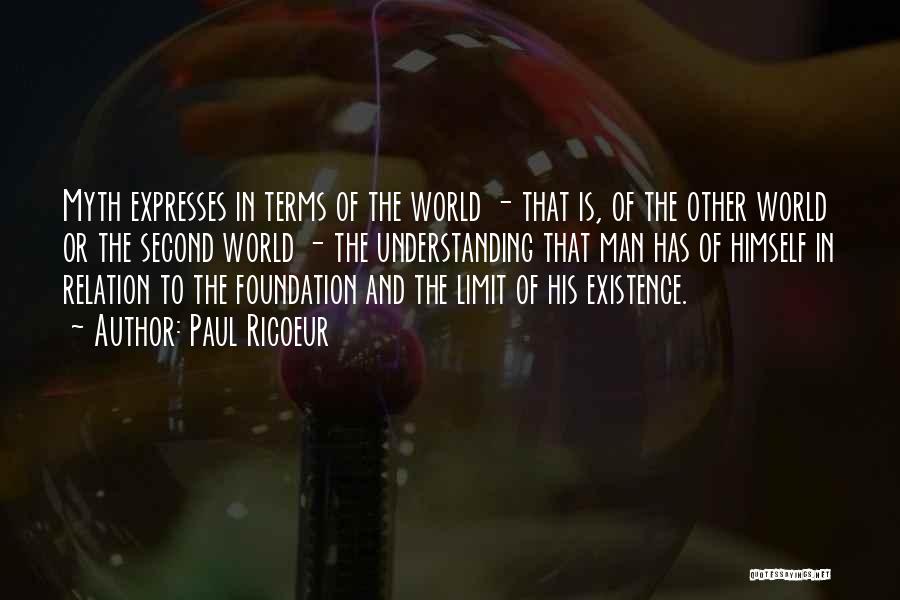 Paul Ricoeur Quotes: Myth Expresses In Terms Of The World - That Is, Of The Other World Or The Second World - The