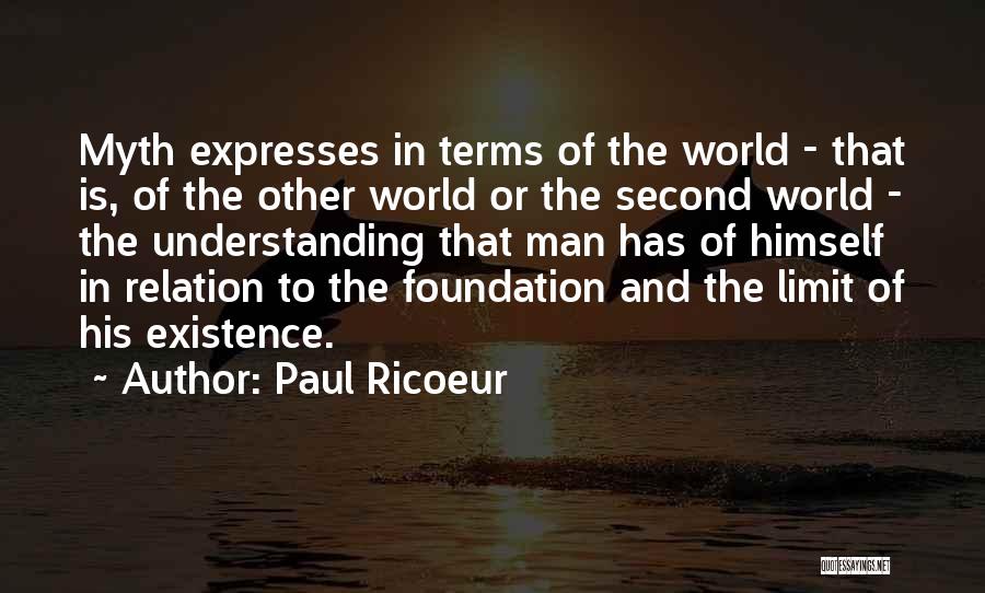 Paul Ricoeur Quotes: Myth Expresses In Terms Of The World - That Is, Of The Other World Or The Second World - The
