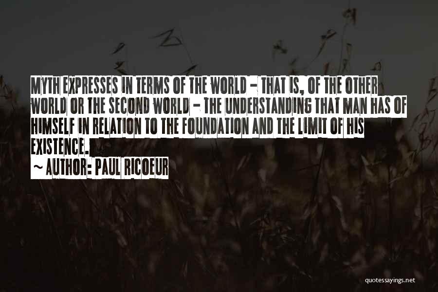 Paul Ricoeur Quotes: Myth Expresses In Terms Of The World - That Is, Of The Other World Or The Second World - The