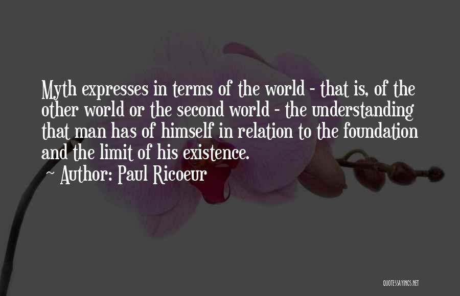 Paul Ricoeur Quotes: Myth Expresses In Terms Of The World - That Is, Of The Other World Or The Second World - The