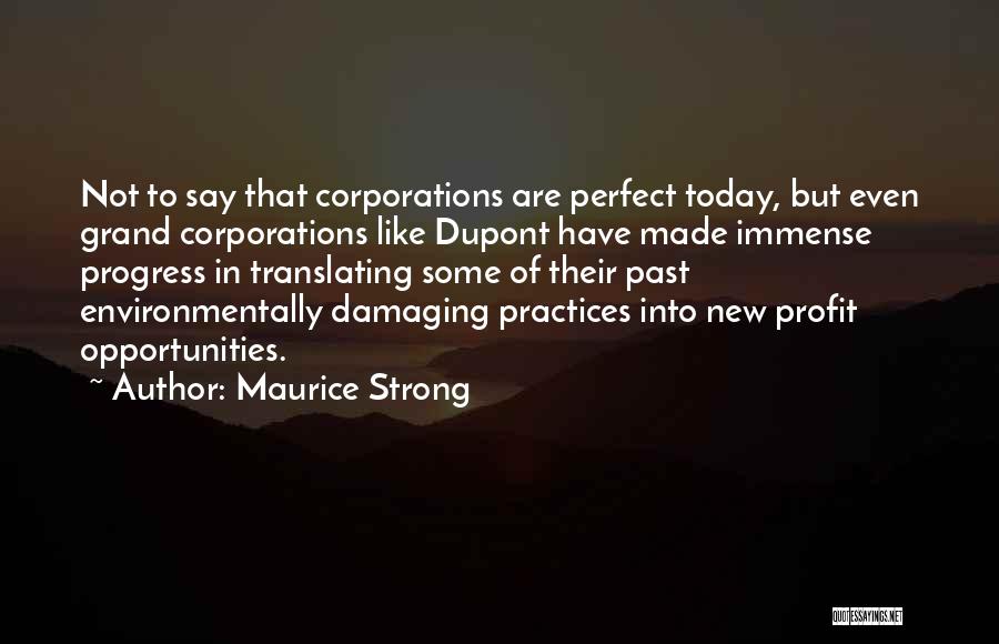 Maurice Strong Quotes: Not To Say That Corporations Are Perfect Today, But Even Grand Corporations Like Dupont Have Made Immense Progress In Translating