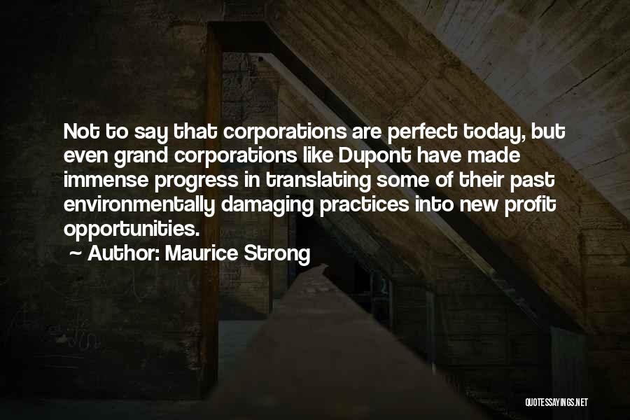 Maurice Strong Quotes: Not To Say That Corporations Are Perfect Today, But Even Grand Corporations Like Dupont Have Made Immense Progress In Translating