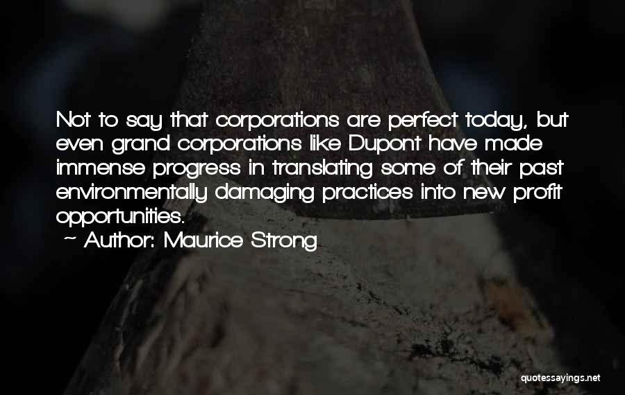 Maurice Strong Quotes: Not To Say That Corporations Are Perfect Today, But Even Grand Corporations Like Dupont Have Made Immense Progress In Translating