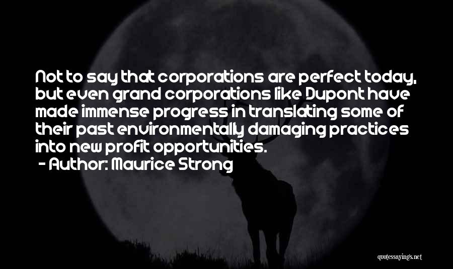Maurice Strong Quotes: Not To Say That Corporations Are Perfect Today, But Even Grand Corporations Like Dupont Have Made Immense Progress In Translating