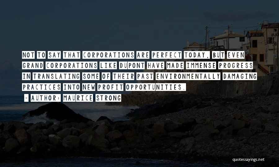 Maurice Strong Quotes: Not To Say That Corporations Are Perfect Today, But Even Grand Corporations Like Dupont Have Made Immense Progress In Translating