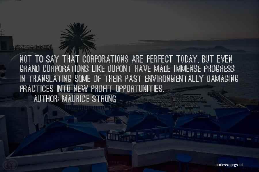 Maurice Strong Quotes: Not To Say That Corporations Are Perfect Today, But Even Grand Corporations Like Dupont Have Made Immense Progress In Translating