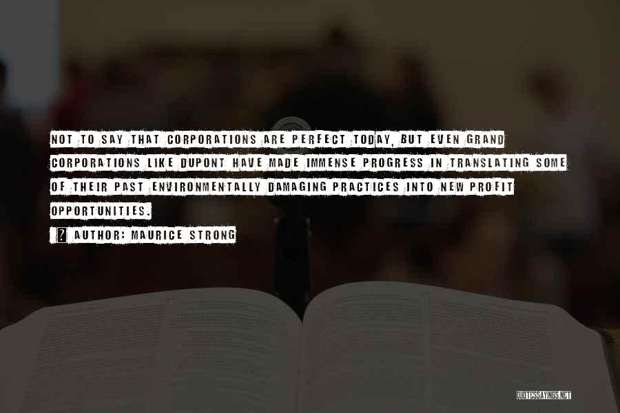 Maurice Strong Quotes: Not To Say That Corporations Are Perfect Today, But Even Grand Corporations Like Dupont Have Made Immense Progress In Translating