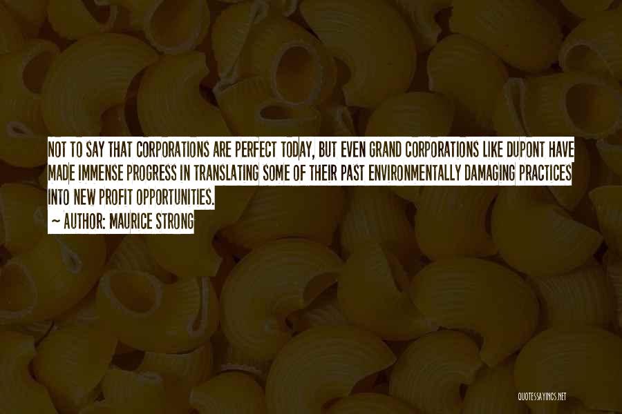 Maurice Strong Quotes: Not To Say That Corporations Are Perfect Today, But Even Grand Corporations Like Dupont Have Made Immense Progress In Translating