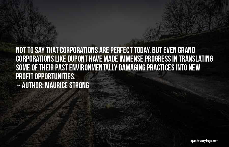 Maurice Strong Quotes: Not To Say That Corporations Are Perfect Today, But Even Grand Corporations Like Dupont Have Made Immense Progress In Translating