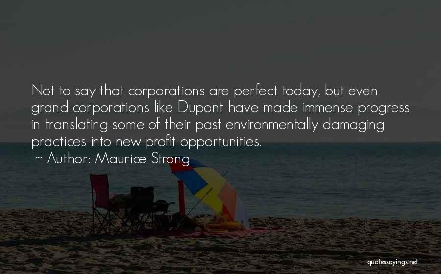 Maurice Strong Quotes: Not To Say That Corporations Are Perfect Today, But Even Grand Corporations Like Dupont Have Made Immense Progress In Translating