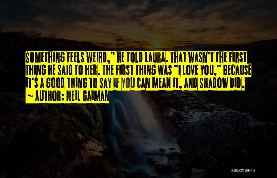 Neil Gaiman Quotes: Something Feels Weird, He Told Laura. That Wasn't The First Thing He Said To Her. The First Thing Was I