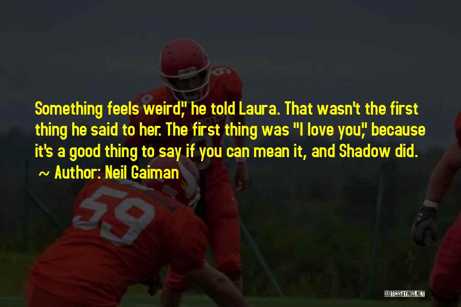 Neil Gaiman Quotes: Something Feels Weird, He Told Laura. That Wasn't The First Thing He Said To Her. The First Thing Was I