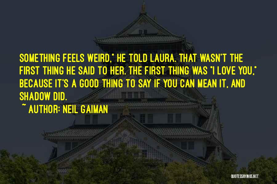 Neil Gaiman Quotes: Something Feels Weird, He Told Laura. That Wasn't The First Thing He Said To Her. The First Thing Was I